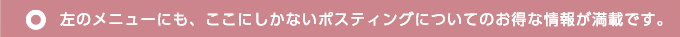 左のメニューにも、ここにしかないポスティングについてのお得な情報が満載です。