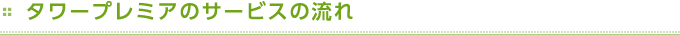 タワープレミアのサービスの流れ
