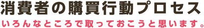 消費者の購買行動プロセスいろんなところで取っておこうと思います。