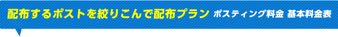 配布するポストを絞りこんで配布プラン ポスティング料金 基本料金表