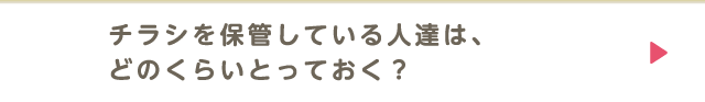 チラシを保管している人達は、どのくらいとっておく？