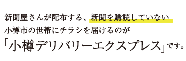 新聞屋さんが配布する、新聞を購読していない小樽市の世帯にチラシを届けるのが「小樽デリバリーエクスプレス」です。