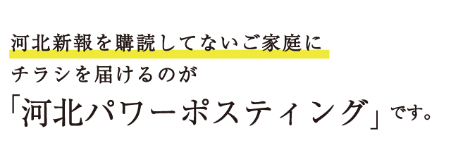 河北新報を購読してないご家庭にチラシを届けるのが「河北パワーポスティング」です。