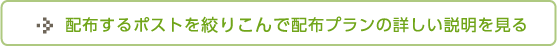 配布するポストを絞りこんで配布プランの詳しい説明を見る